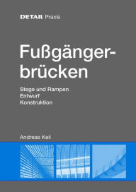 Title: Fussgangerbrucken: Stege und Rampen, Entwurf, Konstruktion, Author: Andreas Keil