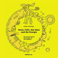 Title: DETAIL Kids - Anna, Felix, das Haus und die Energie: Eine kurze Geschichte uber Energie, CO2 und Architektur, Author: Andreas Ernstberger