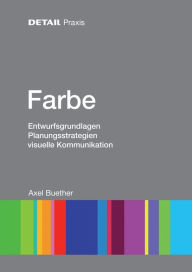 Title: Farbe: Entwurfsgrundlagen, Planungsstrategien, visuelle Kommunikation, Author: Axel Buether