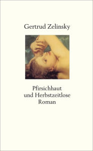 Title: Pfirsichhaut und Herbstzeitlose: Roman einer späten Liebe, Author: Gertrud Zelinsky