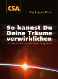 Title: So kannst Du Deine Träume verwirklichen: Die Technik der Schöpferischen Imagination, Author: Roy Eugene Davis