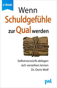 Title: Wenn Schuldgefühle zur Qual werden: Selbstvorwürfe ablegen, sich verzeihen lernen, Author: Doris Wolf