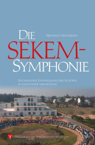 Title: Die SEKEM-Symphonie: Nachhaltige Entwicklung für Ägypten in weltweiter Vernetzung, Author: Ibrahim Abouleish