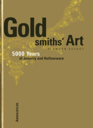 Title: The Goldsmith's Art: From Antiquity to the Present 5,000 Years of Jewelry and Hollowware, Author: Hermann Schadt