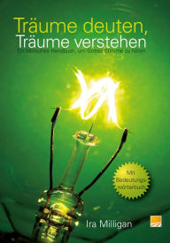 Title: Träume deuten, Träume verstehen: Ein biblisches Handbuch, um Gottes Stimme zu hören, Author: Ira Milligan