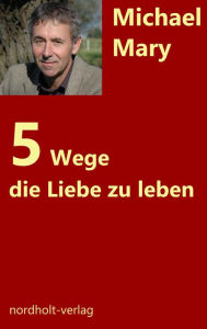 Title: Fünf Wege die Liebe zu leben, Author: Michael Mary