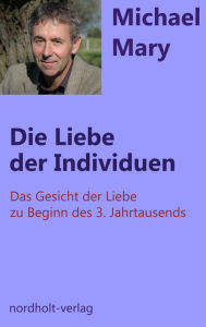 Title: Die Liebe der Individuen: Das Gesicht der Liebe zu Beginn des 3. Jahrtausends, Author: Michael Mary