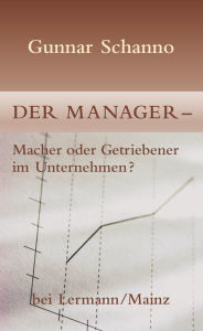 Title: Der Manager - Macher oder Getriebener im Unternehmen?, Author: Gunnar Schanno