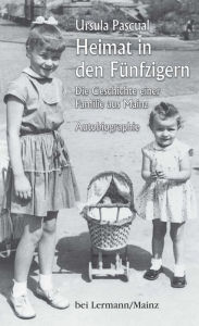 Title: Heimat in den Fünfzigern: Die Geschichte einer Familie aus Mainz. Autobiographie, Author: Ursula Pascual