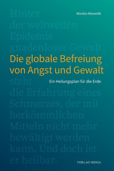 die globale Befreiung von Angst und Gewalt.: Ein Heilungsplan für Erde