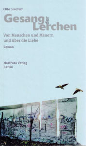 Title: Gesang der Lerchen: Von Menschen und Mauern und über die Liebe, Author: Otto Sindram