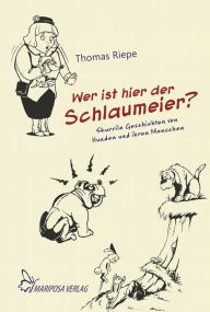 Title: Wer ist hier der Schlaumeier?: Skurrile Geschichten von Hunden und ihren Menschen, Author: Thomas Riepe