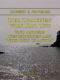 Title: Der Drachen von Kao Tsu, Author: Robert E. Howard