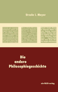 Title: Die andere Philosophiegeschichte, Author: Ursula I. Meyer