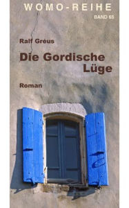 Title: Die Gordische Lüge, Author: Gréus Ralf