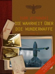 Title: Die Wahrheit über die Wunderwaffe, Teil 1: Geheime Waffentechnologie im Dritten Reich, Author: Igor Witkowski