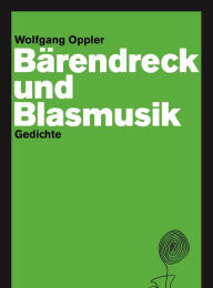 Title: Bärendreck und Blasmusik: Gedichte, Author: Wolfgang Oppler