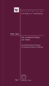 Title: Der moralische Status von Tieren: Der philosophische Umgang mit widersprüchlichen Intuitionen, Author: Peter Danz