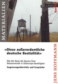 Title: 'Diese außerordentliche deutsche Bestialität': Wie die Nazis die Spuren ihrer Massenmorde in Osteuropa beseitigten, Author: Jens Hoffmann