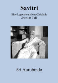 Title: Savitri - Eine Legende und ein Gleichnis: Zweiter Teil, Author: Sri Aurobindo