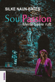 Title: SoulPassion: Meine Seele ruft, Author: Silke Naun-Bates