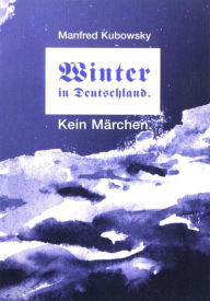Title: Winter in Deutschland. Kein Märchen: Die Freiheit ist eine teure Hure, Author: Manfred Kubowsky