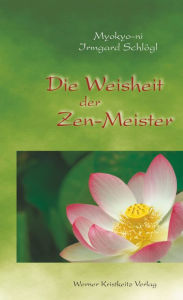 Title: Die Weisheit der Zen-Meister, Author: Myokyo-ni Irmgard Schlögl