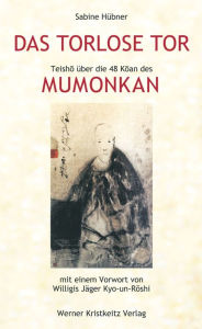 Title: Das torlose Tor: Mumonkan: Teisho über die 48 Koan des Mumonkan, Author: Sabine Hübner