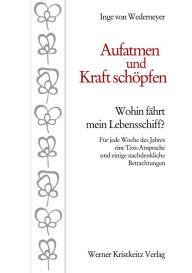 Title: Aufatmen und Kraft schöpfen: Wohin fährt mein Lebensschiff? Für jede Woche des Jahres eine Text-Ansprache und einige nachdenkliche Betrachtungen, Author: Inge von Wedemeyer