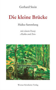 Title: Die kleine Brücke: Haiku-Sammlung mit einem Essay «Haiku und Zen», Author: Gerhard Stein