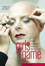 Title: girls game: Meine erstaunliche Reise in die Welt der Frauen, Author: Marlene Bitzer