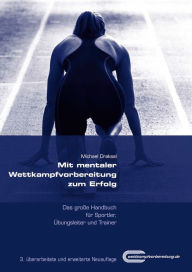 Title: Mit mentaler Wettkampfvorbereitung zum Erfolg: Das große Handbuch für Sportler, Übungsleiter und Trainer, Author: Michael Draksal