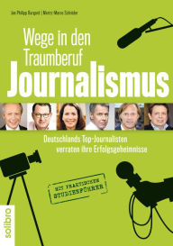 Title: Wege in den Traumberuf Journalismus: Deutschlands Top-Journalisten verraten ihre Erfolgsgeheimnisse. Mit praktischem Studienführer, Author: Jan Philipp Burgard