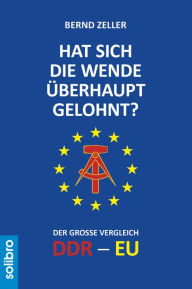 Title: Hat sich die Wende überhaupt gelohnt?: Der große Vergleich DDR - EU, Author: Bernd Zeller
