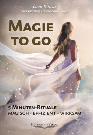 Title: Magie to go: 5 Minuten-Rituale. Magisch - effizient - wirksam, Author: Irene Scherz