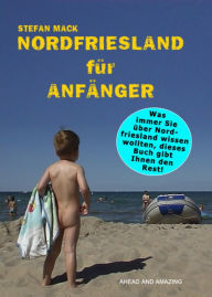 Title: Nordfriesland für Anfänger: Was immer Sie über Nordfriesland wissen wollten, dieses Buch gibt Ihnen den Rest, Author: Stefan Mack