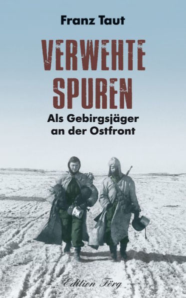 Verwehte Spuren: Als Gebirgsjäger an der Ostfront