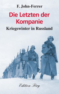 Title: Die Letzten der Kompanie: Kriegswinter in Russland, Author: F. John-Ferrer