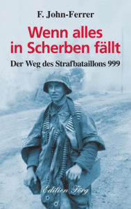 Title: Wenn alles in Scherben fällt: Der Weg des Strafbataillons 999, Author: F. John-Ferrer