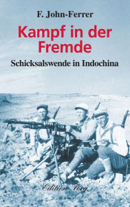 Title: Kampf in der Fremde: Schicksalswende in Indochina, Author: F. John-Ferrer
