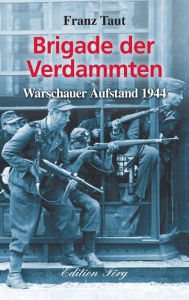 Title: Brigade der Verdammten: Warschauer Aufstand 1944, Author: Franz Taut