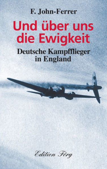 Und über uns die Ewigkeit: Deutsche Kampfflieger in England