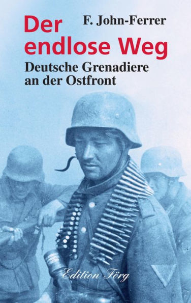 Der endlose Weg: Deutsche Grenadiere an der Ostfront