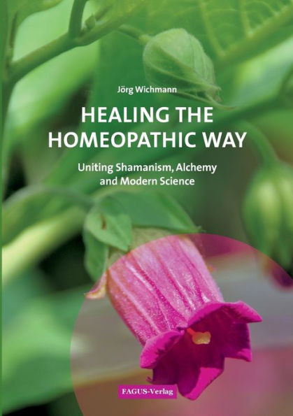 Healing the Homeopathic Way: Uniting Shamanism, Alchemy and Modern Science