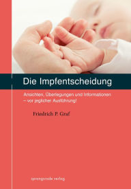 Title: Die Impfentscheidung: Ansichten, Überlegungen und Informationen - vor jeglicher Ausführung!, Author: Friedrich P Graf