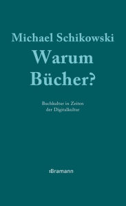 Title: Warum Bücher?: Buchkultur in Zeiten der Digitalkultur, Author: Michael Schikowski