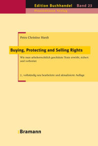 Title: Buying, Protecting and Selling Rights (dt. Ausgabe): Wie urheberrechtlich geschützte Werke erworben, gesichert und verbreitet werden, Author: Petra Ch Hardt