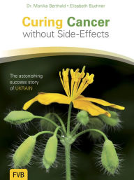 Title: Curing Cancer without Side-Effects: The astonishing success story of UKRAIN, Author: Monika Berthold