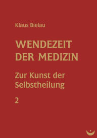 Title: Wendezeit der Medizin: Band 2: Zur Kunst der Selbstheilung, Author: Klaus Bielau