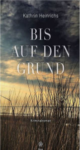 Title: Bis auf den Grund, Author: Kathrin Heinrichs